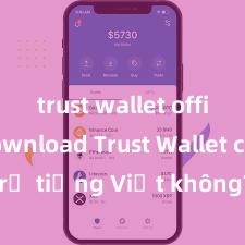 trust wallet official download Trust Wallet có hỗ trợ tiếng Việt không? Cách sử dụng dễ dàng